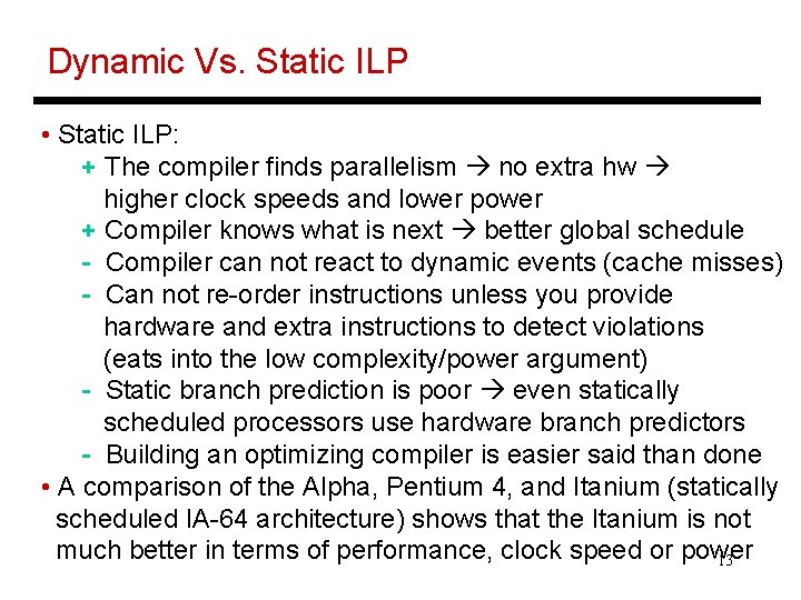 Dynamic Vs. Static ILP • Static ILP: + The compiler finds parallelism no extra