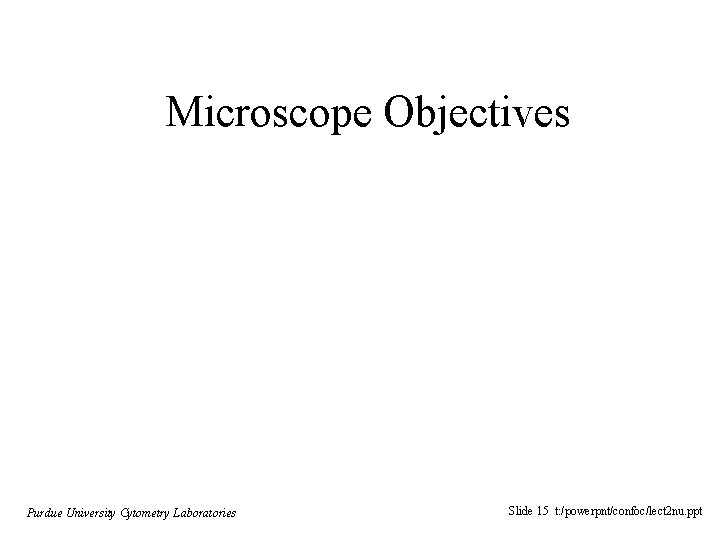 Microscope Objectives Purdue University Cytometry Laboratories Slide 15 t: /powerpnt/confoc/lect 2 nu. ppt 