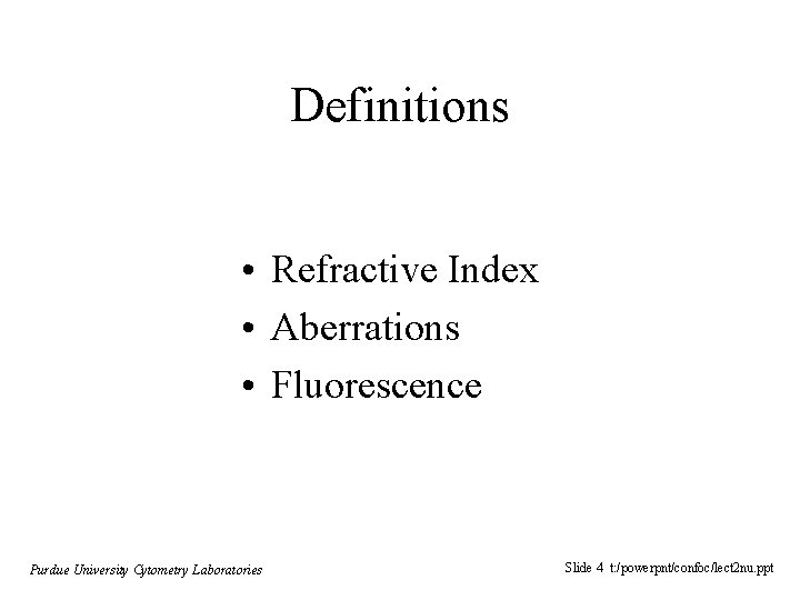 Definitions • Refractive Index • Aberrations • Fluorescence Purdue University Cytometry Laboratories Slide 4