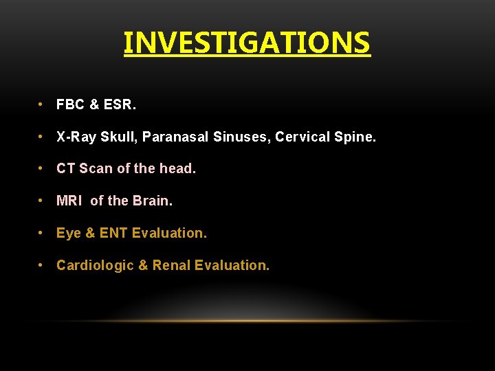 INVESTIGATIONS • FBC & ESR. • X-Ray Skull, Paranasal Sinuses, Cervical Spine. • CT