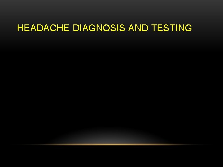 HEADACHE DIAGNOSIS AND TESTING 