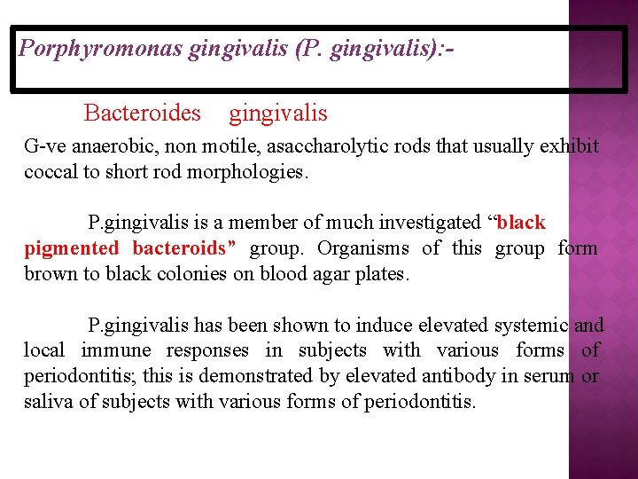 Porphyromonas gingivalis (P. gingivalis): Bacteroides gingivalis G-ve anaerobic, non motile, asaccharolytic rods that usually