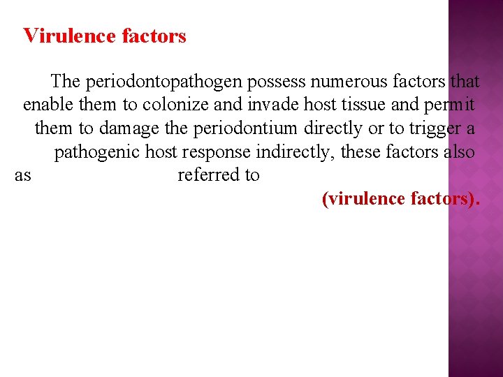 Virulence factors The periodontopathogen possess numerous factors that enable them to colonize and invade