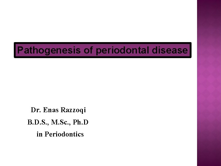 Pathogenesis of periodontal disease Dr. Enas Razzoqi B. D. S. , M. Sc. ,