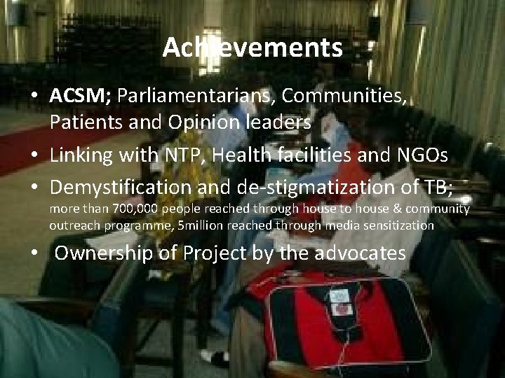Achievements • ACSM; Parliamentarians, Communities, Patients and Opinion leaders • Linking with NTP, Health