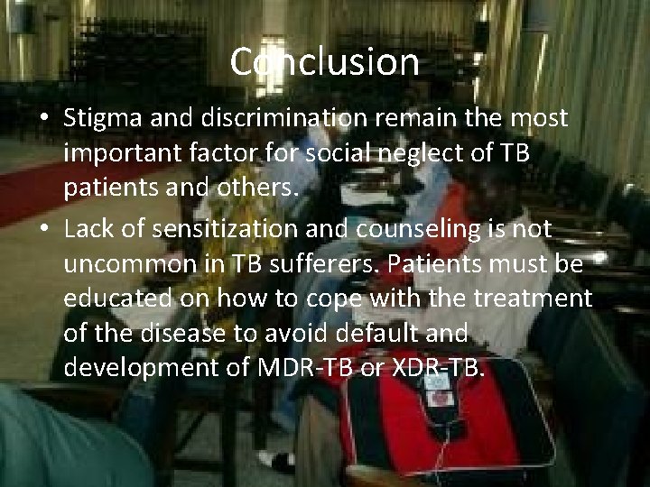 Conclusion • Stigma and discrimination remain the most important factor for social neglect of