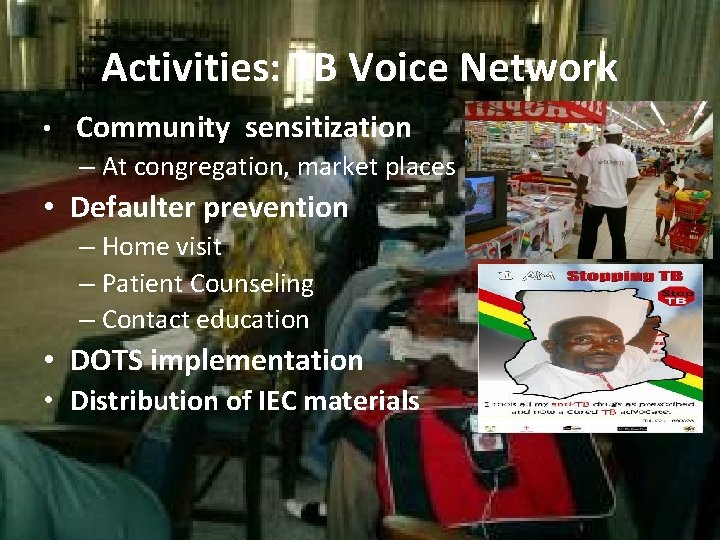 Activities: TB Voice Network • Community sensitization – At congregation, market places • Defaulter