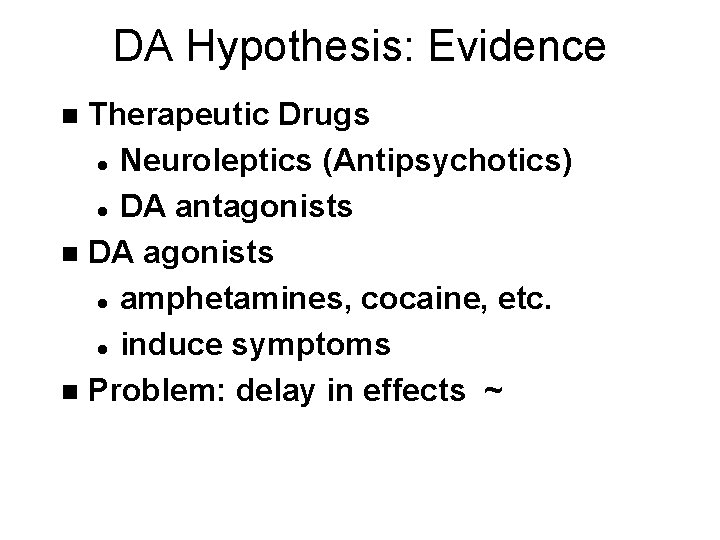 DA Hypothesis: Evidence Therapeutic Drugs l Neuroleptics (Antipsychotics) l DA antagonists n DA agonists