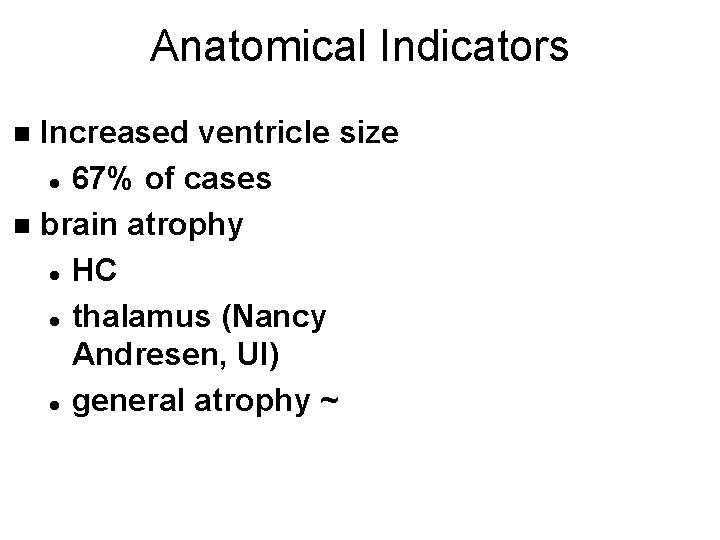 Anatomical Indicators Increased ventricle size l 67% of cases n brain atrophy l HC