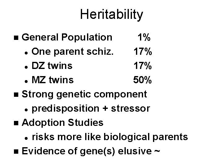 Heritability General Population 1% l One parent schiz. 17% l DZ twins 17% l