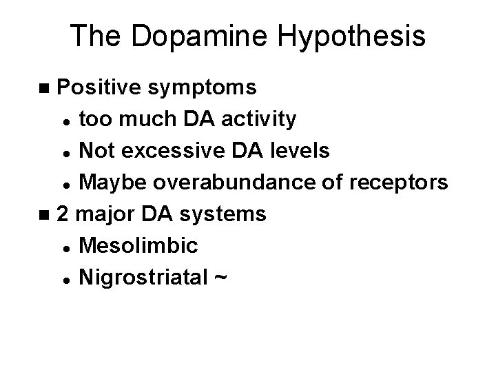The Dopamine Hypothesis Positive symptoms l too much DA activity l Not excessive DA