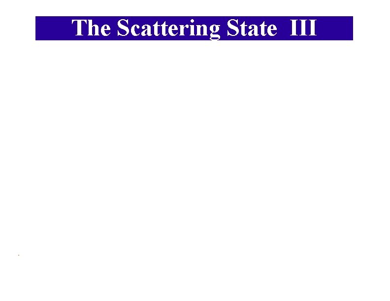 The Scattering State III . 