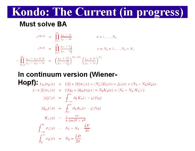 Kondo: The Current (in progress) Must solve BA equations: In continuum version (Wiener. Hopf):