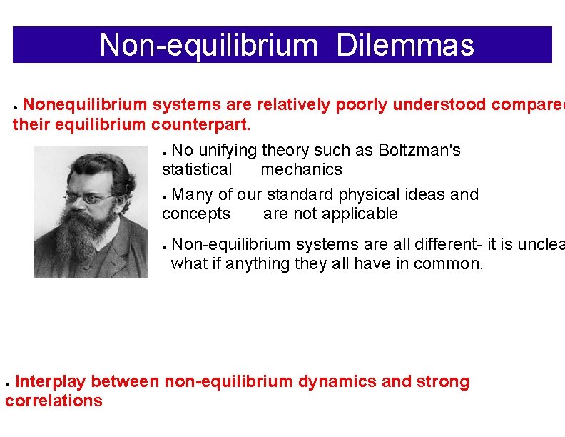 Non-equilibrium Dilemmas Nonequilibrium systems are relatively poorly understood compared their equilibrium counterpart. ● No