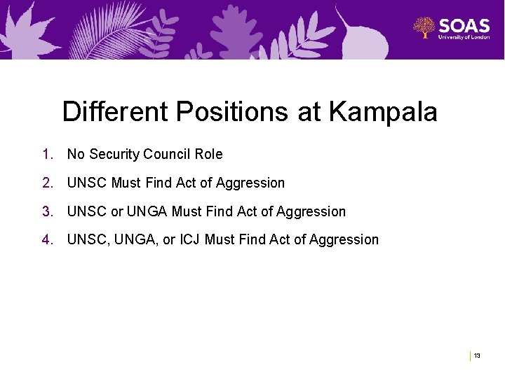 Different Positions at Kampala 1. No Security Council Role 2. UNSC Must Find Act