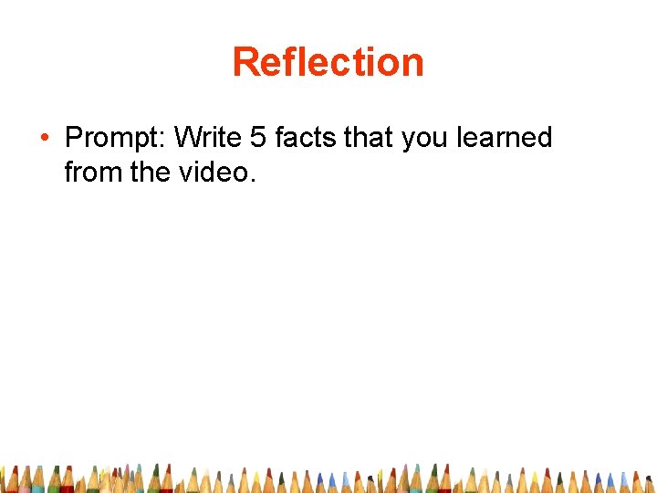 Reflection • Prompt: Write 5 facts that you learned from the video. 