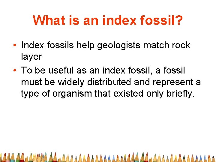 What is an index fossil? • Index fossils help geologists match rock layer •