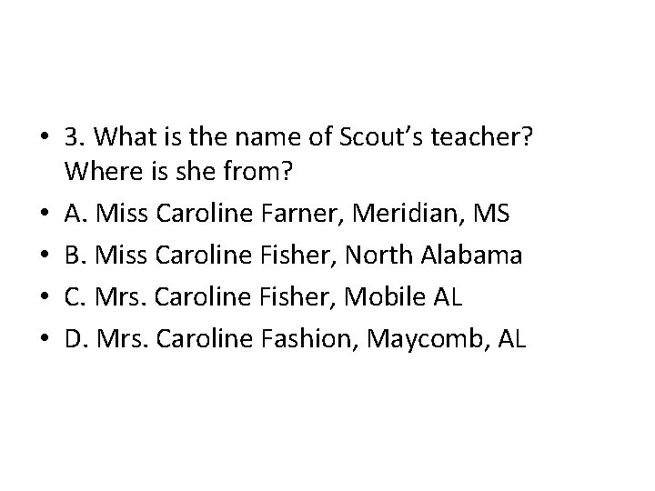 • 3. What is the name of Scout’s teacher? Where is she from? • 3. What is the name of Scout’s teacher? Where is she from?