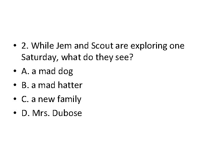 • 2. While Jem and Scout are exploring one Saturday, what do they • 2. While Jem and Scout are exploring one Saturday, what do they