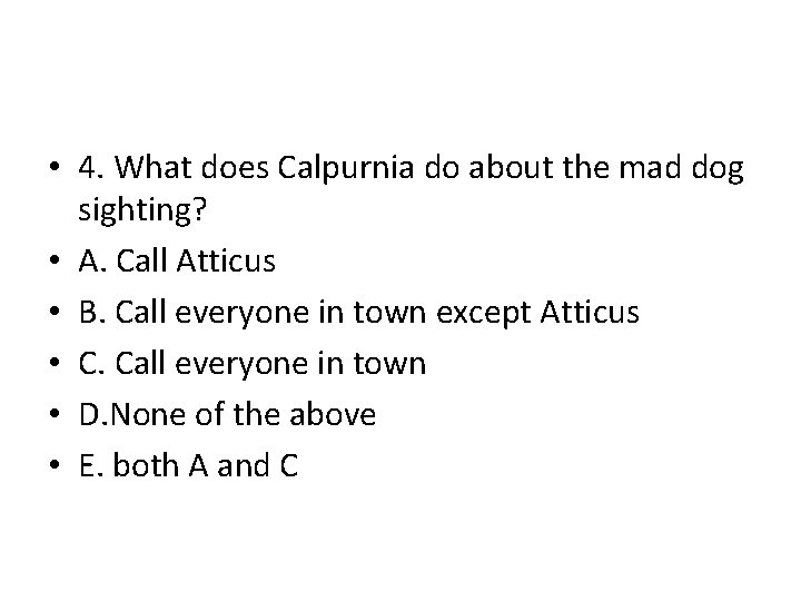 • 4. What does Calpurnia do about the mad dog sighting? • A. • 4. What does Calpurnia do about the mad dog sighting? • A.
