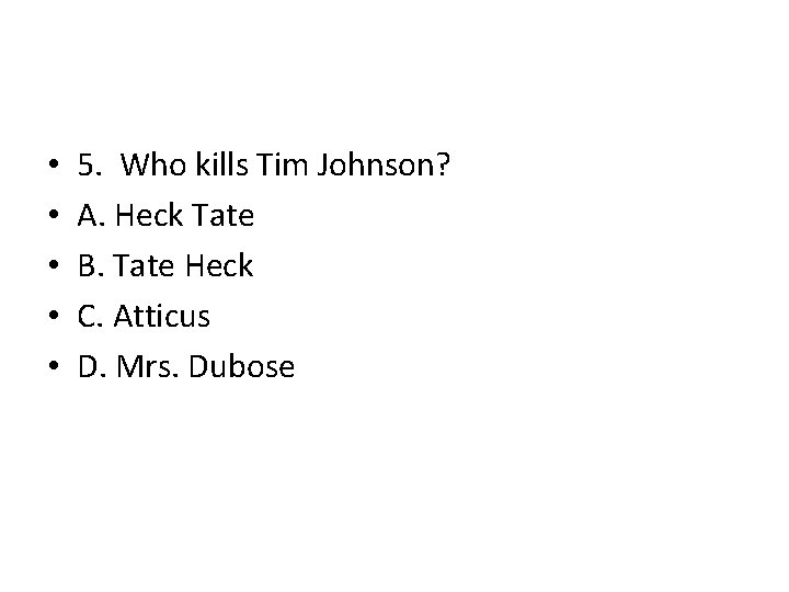 • • • 5. Who kills Tim Johnson? A. Heck Tate B. Tate • • • 5. Who kills Tim Johnson? A. Heck Tate B. Tate