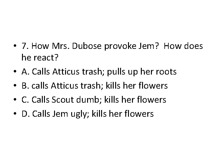 • 7. How Mrs. Dubose provoke Jem? How does he react? • A. • 7. How Mrs. Dubose provoke Jem? How does he react? • A.
