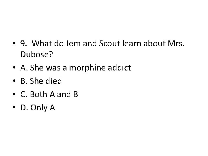 • 9. What do Jem and Scout learn about Mrs. Dubose? • A. • 9. What do Jem and Scout learn about Mrs. Dubose? • A.