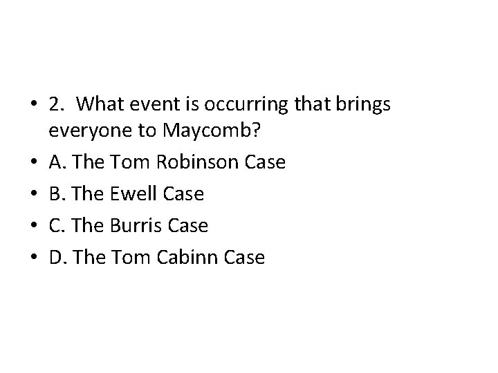  • 2. What event is occurring that brings everyone to Maycomb? • A.