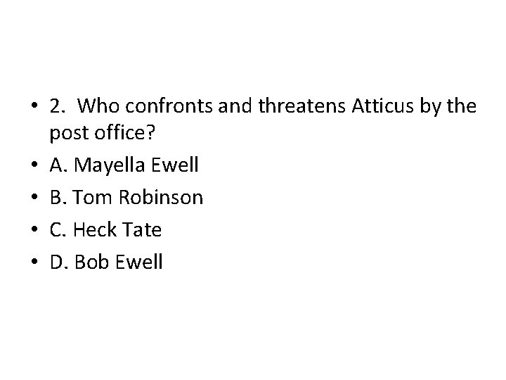 • 2. Who confronts and threatens Atticus by the post office? • A. • 2. Who confronts and threatens Atticus by the post office? • A.