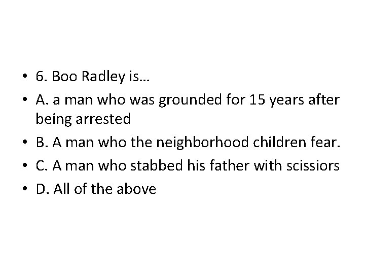 • 6. Boo Radley is… • A. a man who was grounded for • 6. Boo Radley is… • A. a man who was grounded for