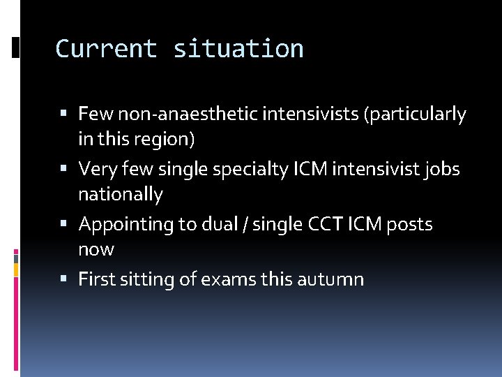 Current situation Few non-anaesthetic intensivists (particularly in this region) Very few single specialty ICM