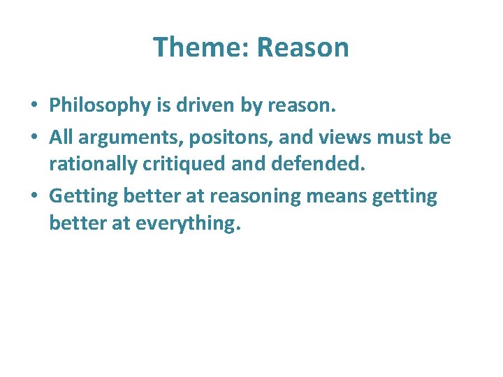 Theme: Reason • Philosophy is driven by reason. • All arguments, positons, and views