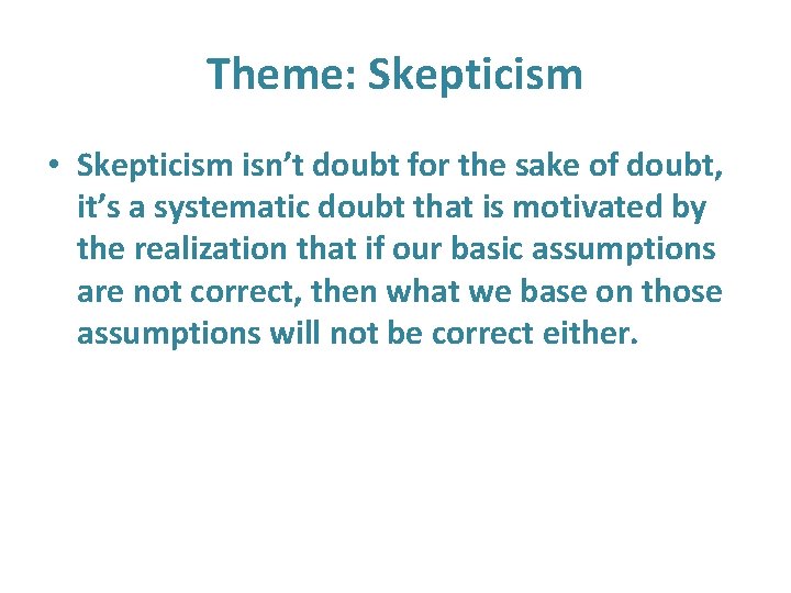 Theme: Skepticism • Skepticism isn’t doubt for the sake of doubt, it’s a systematic