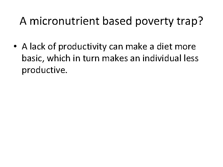 A micronutrient based poverty trap? • A lack of productivity can make a diet