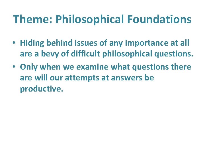 Theme: Philosophical Foundations • Hiding behind issues of any importance at all are a Theme: Philosophical Foundations • Hiding behind issues of any importance at all are a