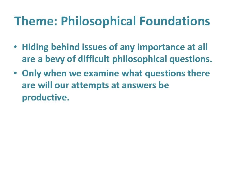 Theme: Philosophical Foundations • Hiding behind issues of any importance at all are a