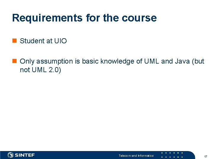 Requirements for the course n Student at UIO n Only assumption is basic knowledge