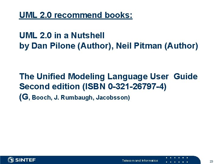 UML 2. 0 recommend books: UML 2. 0 in a Nutshell by Dan Pilone