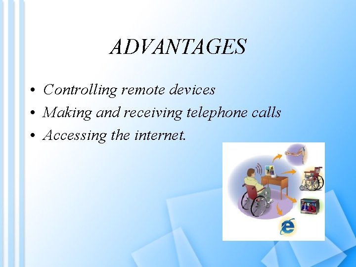 ADVANTAGES • Controlling remote devices • Making and receiving telephone calls • Accessing the