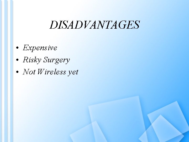 DISADVANTAGES • Expensive • Risky Surgery • Not Wireless yet 
