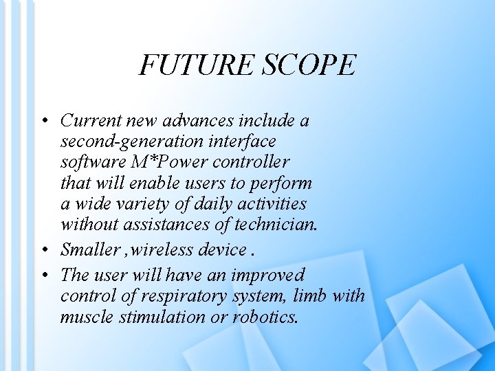 FUTURE SCOPE • Current new advances include a second-generation interface software M*Power controller that