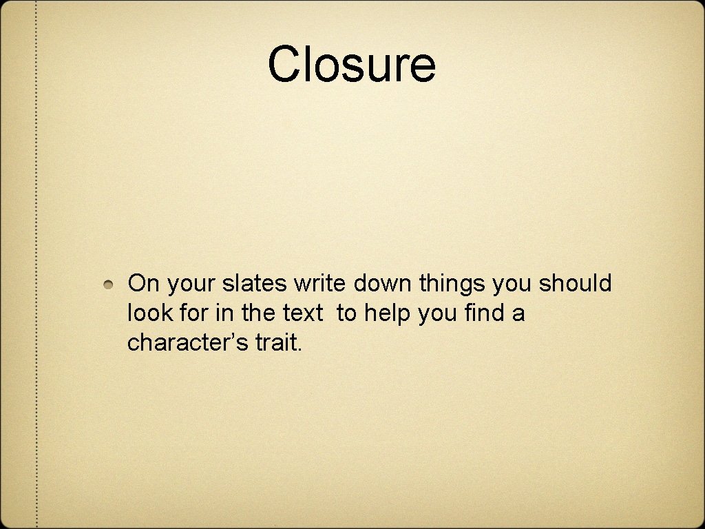 Closure On your slates write down things you should look for in the text Closure On your slates write down things you should look for in the text