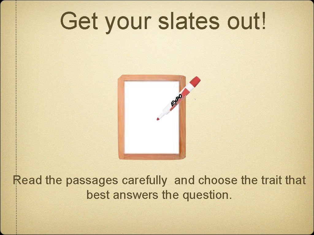 Get your slates out! Read the passages carefully and choose the trait that best
