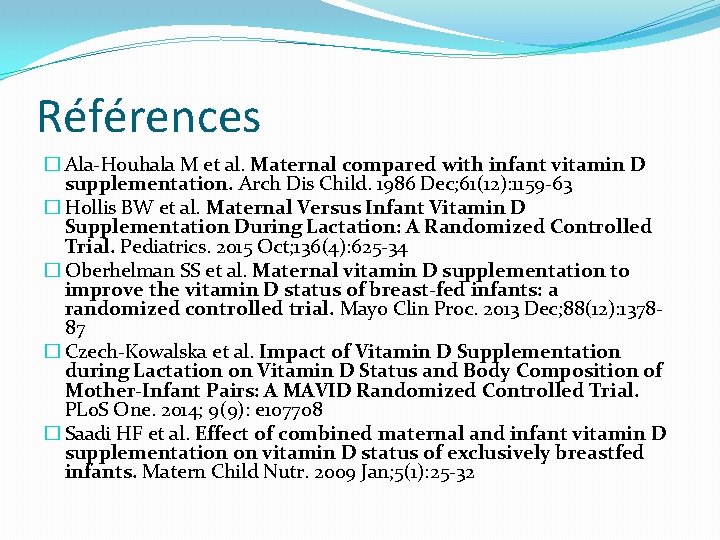Références � Ala-Houhala M et al. Maternal compared with infant vitamin D supplementation. Arch