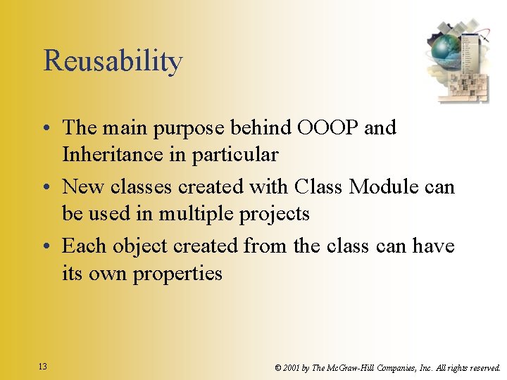 Reusability • The main purpose behind OOOP and Inheritance in particular • New classes