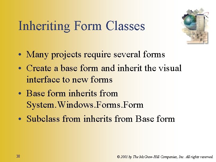 Inheriting Form Classes • Many projects require several forms • Create a base form