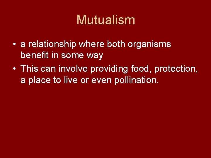 Mutualism • a relationship where both organisms benefit in some way • This can