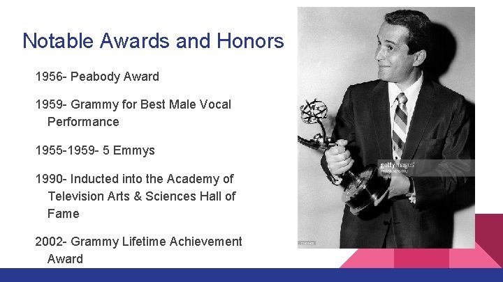 Notable Awards and Honors 1956 - Peabody Award 1959 - Grammy for Best Male