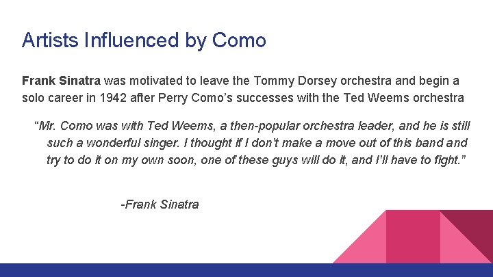 Artists Influenced by Como Frank Sinatra was motivated to leave the Tommy Dorsey orchestra
