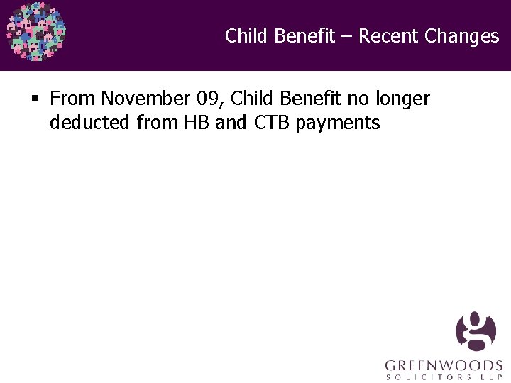 Child Benefit – Recent Changes § From November 09, Child Benefit no longer deducted